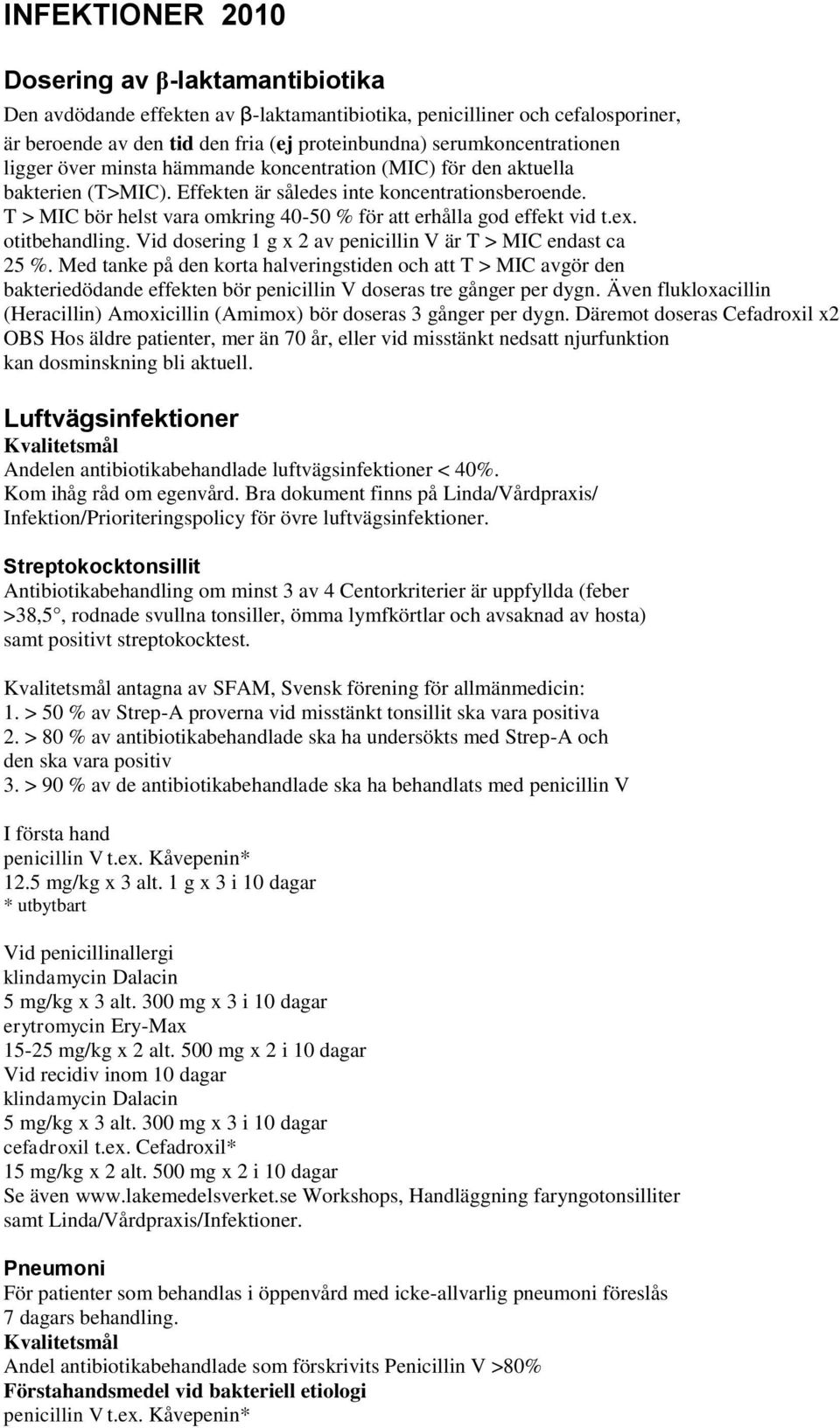 T > MIC bör helst vara omkring 40-50 % för att erhålla god effekt vid t.ex. otitbehandling. Vid dosering 1 g x 2 av penicillin V är T > MIC endast ca 25 %.