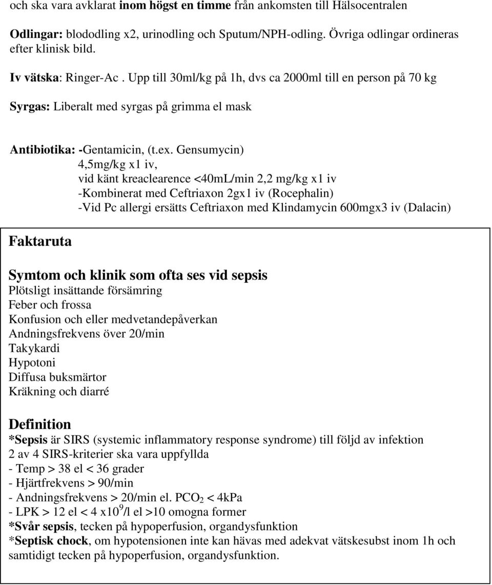 Gensumycin) 4,5mg/kg x1 iv, vid känt kreaclearence <40mL/min 2,2 mg/kg x1 iv -Kombinerat med Ceftriaxon 2gx1 iv (Rocephalin) -Vid Pc allergi ersätts Ceftriaxon med Klindamycin 600mgx3 iv (Dalacin)