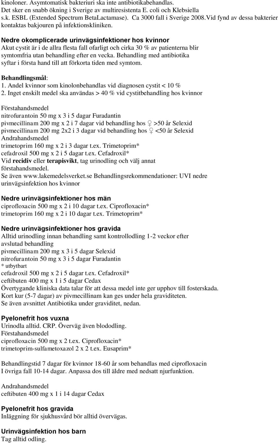 Nedre okomplicerade urinvägsinfektioner hos kvinnor Akut cystit är i de allra flesta fall ofarligt och cirka 30 % av patienterna blir symtomfria utan behandling efter en vecka.