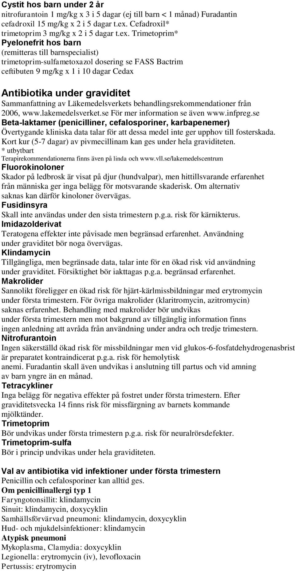 Trimetoprim* Pyelonefrit hos barn (remitteras till barnspecialist) trimetoprim-sulfametoxazol dosering se FASS Bactrim ceftibuten 9 mg/kg x 1 i 10 dagar Cedax Antibiotika under graviditet