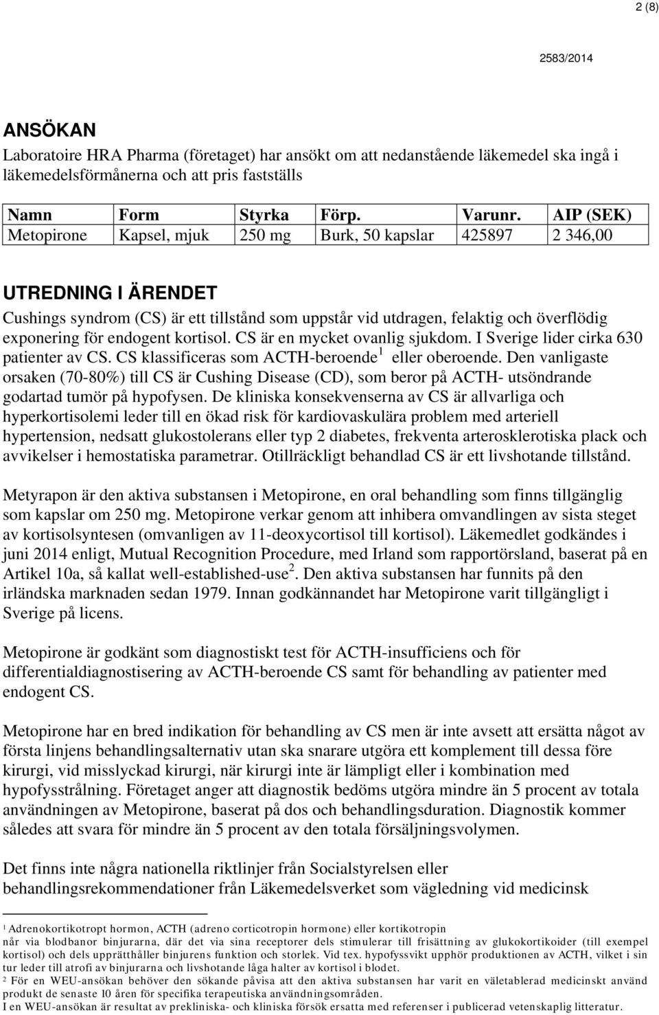 endogent kortisol. CS är en mycket ovanlig sjukdom. I Sverige lider cirka 630 patienter av CS. CS klassificeras som ACTH-beroende 1 eller oberoende.