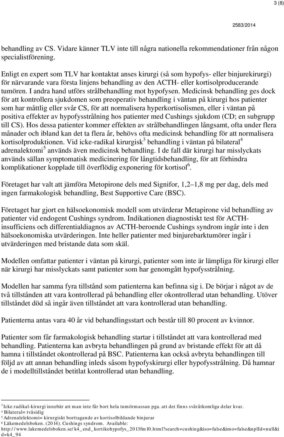 I andra hand utförs strålbehandling mot hypofysen.