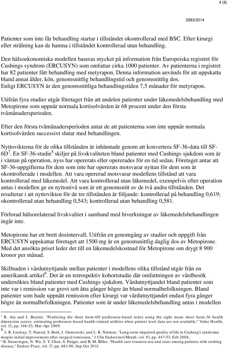Av patienterna i registret har 82 patienter fått behandling med metyrapon. Denna information används för att uppskatta bland annat ålder, kön, genomsnittlig behandlingstid och genomsnittlig dos.