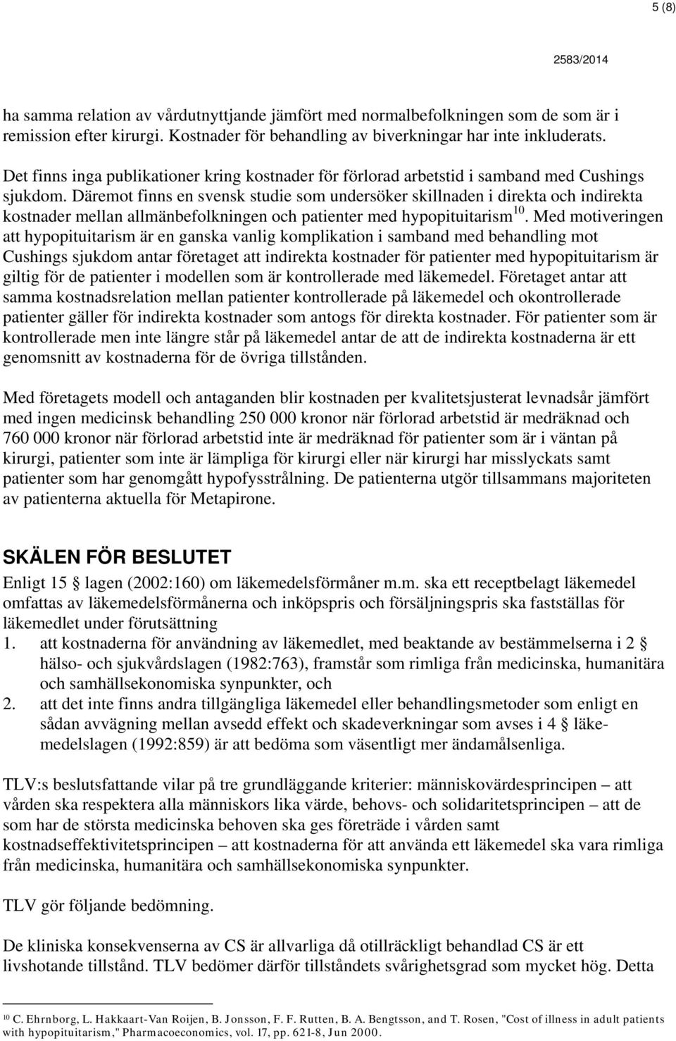 Däremot finns en svensk studie som undersöker skillnaden i direkta och indirekta kostnader mellan allmänbefolkningen och patienter med hypopituitarism 10.