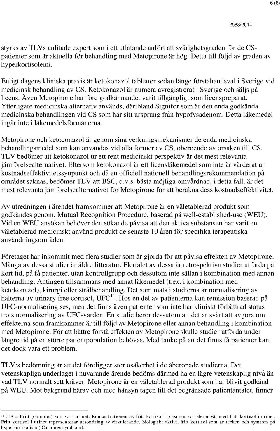 Ketokonazol är numera avregistrerat i Sverige och säljs på licens. Även Metopirone har före godkännandet varit tillgängligt som licenspreparat.