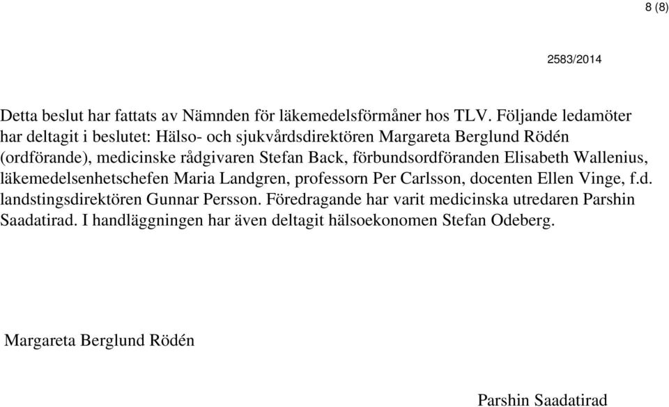 Stefan Back, förbundsordföranden Elisabeth Wallenius, läkemedelsenhetschefen Maria Landgren, professorn Per Carlsson, docenten Ellen Vinge,