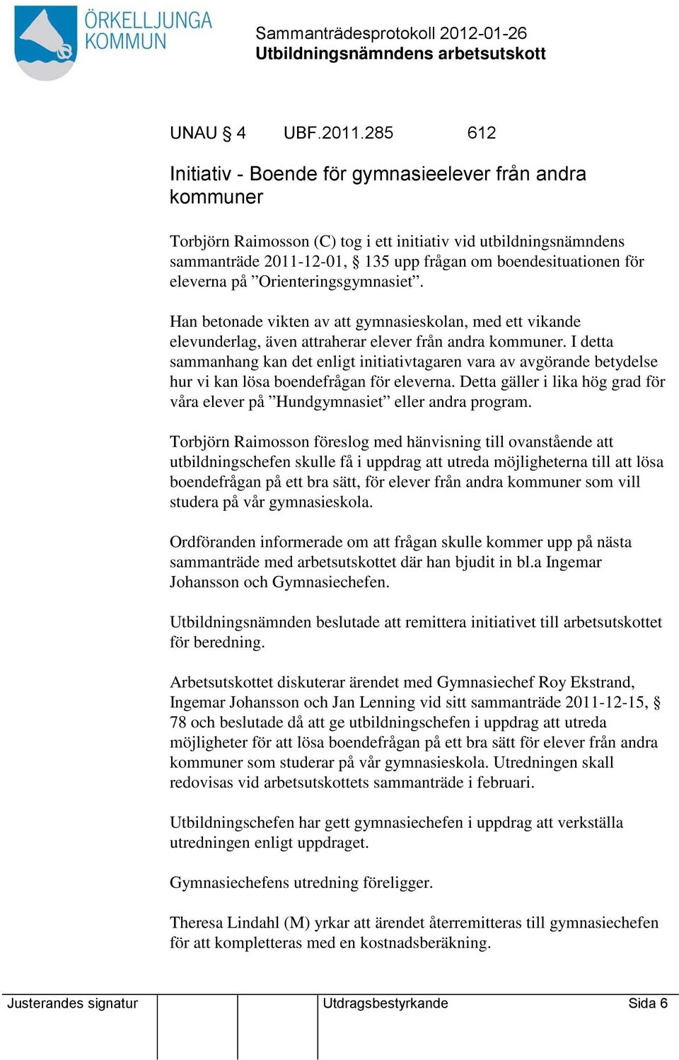eleverna på Orienteringsgymnasiet. Han betonade vikten av gymnasieskolan, med ett vikande elevunderlag, även raherar elever från andra kommuner.