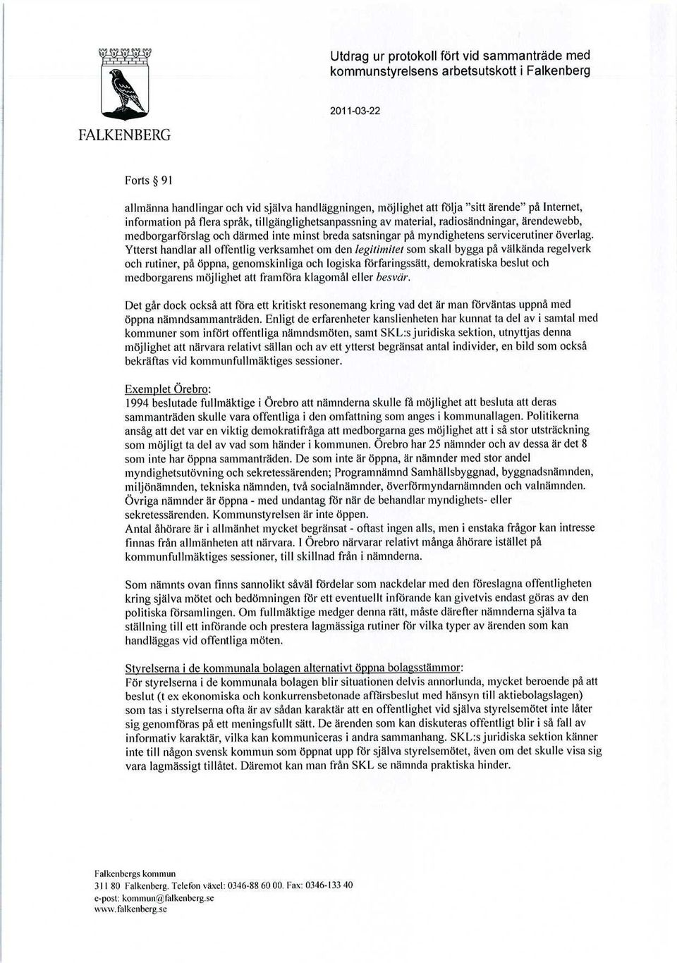 Ytterst handlar all offentlig verksamhet om den legitimitet som skall bygga på välkända regelverk och rutiner, på öppna, genomskinliga och logiska förfaringssätt, demokratiska beslut och medborgarens