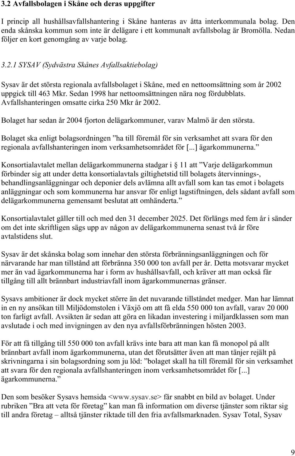 1 SYSAV (Sydvästra Skånes Avfallsaktiebolag) Sysav är det största regionala avfallsbolaget i Skåne, med en nettoomsättning som år 2002 uppgick till 463 Mkr.