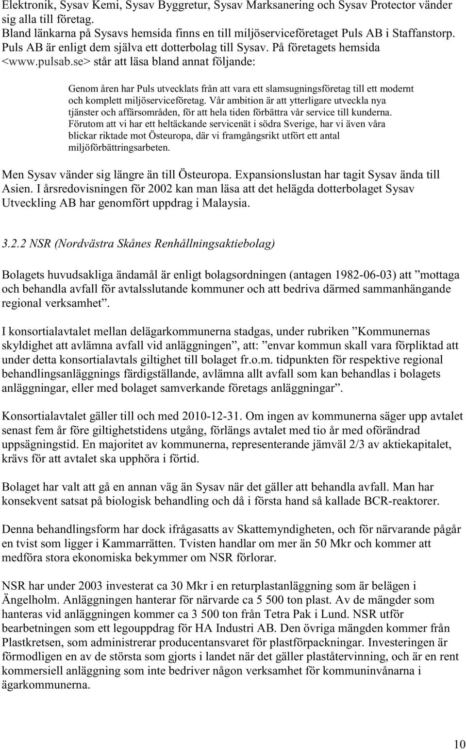 se> står att läsa bland annat följande: Genom åren har Puls utvecklats från att vara ett slamsugningsföretag till ett modernt och komplett miljöserviceföretag.