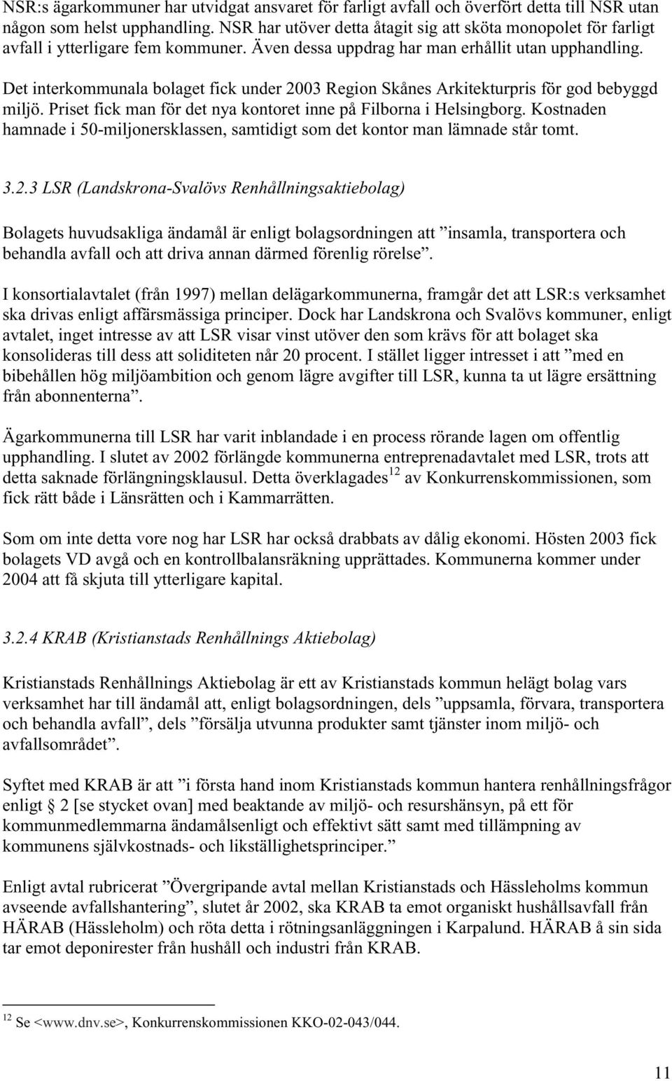 Det interkommunala bolaget fick under 2003 Region Skånes Arkitekturpris för god bebyggd miljö. Priset fick man för det nya kontoret inne på Filborna i Helsingborg.