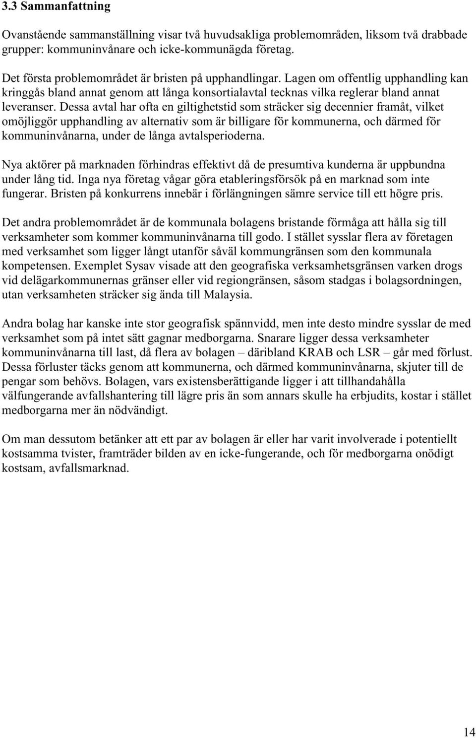 Dessa avtal har ofta en giltighetstid som sträcker sig decennier framåt, vilket omöjliggör upphandling av alternativ som är billigare för kommunerna, och därmed för kommuninvånarna, under de långa