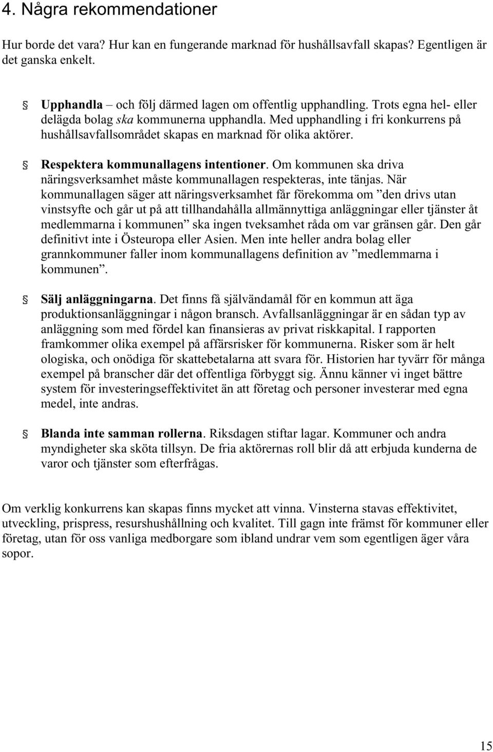 Om kommunen ska driva näringsverksamhet måste kommunallagen respekteras, inte tänjas.