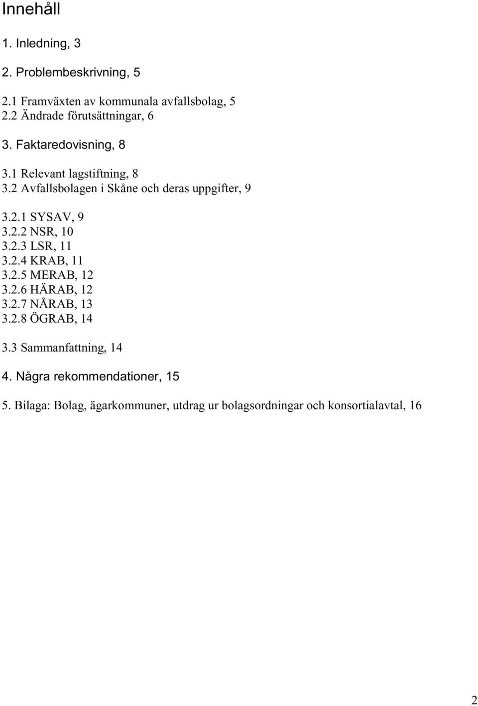 2 Avfallsbolagen i Skåne och deras uppgifter, 9 3.2.1 SYSAV, 9 3.2.2 NSR, 10 3.2.3 LSR, 11 3.2.4 KRAB, 11 3.2.5 MERAB, 12 3.