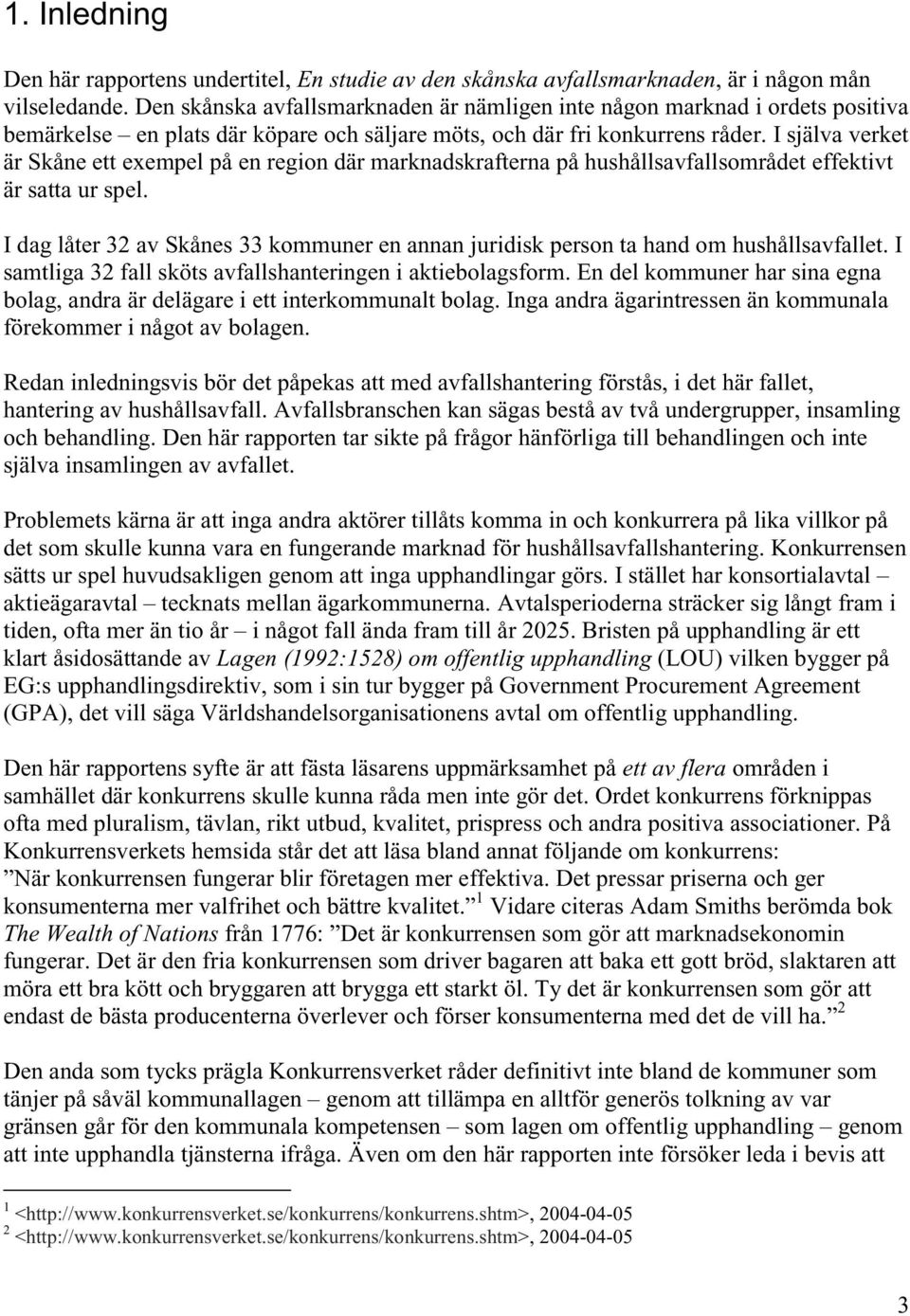 I själva verket är Skåne ett exempel på en region där marknadskrafterna på hushållsavfallsområdet effektivt är satta ur spel.