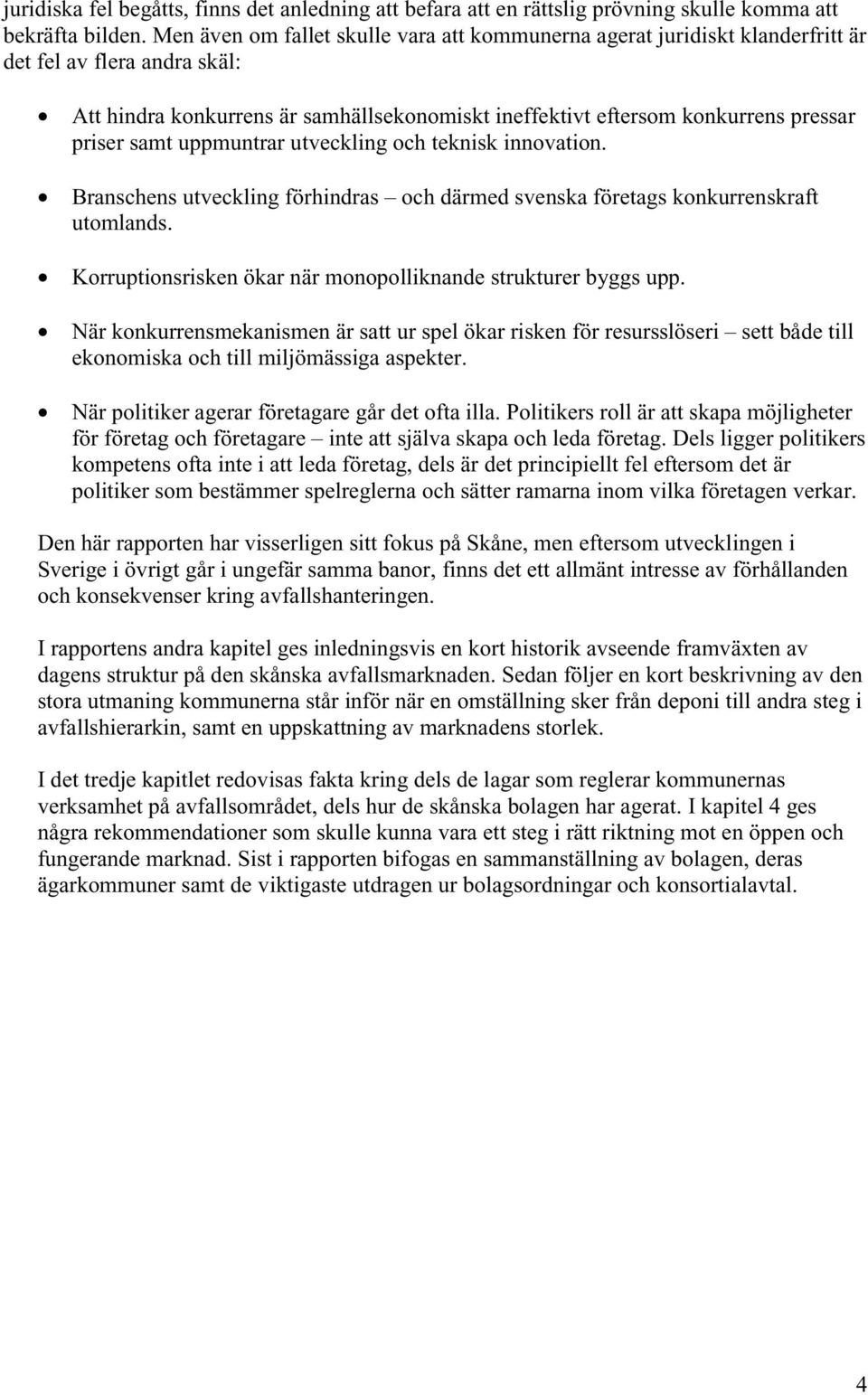 samt uppmuntrar utveckling och teknisk innovation. Branschens utveckling förhindras och därmed svenska företags konkurrenskraft utomlands.