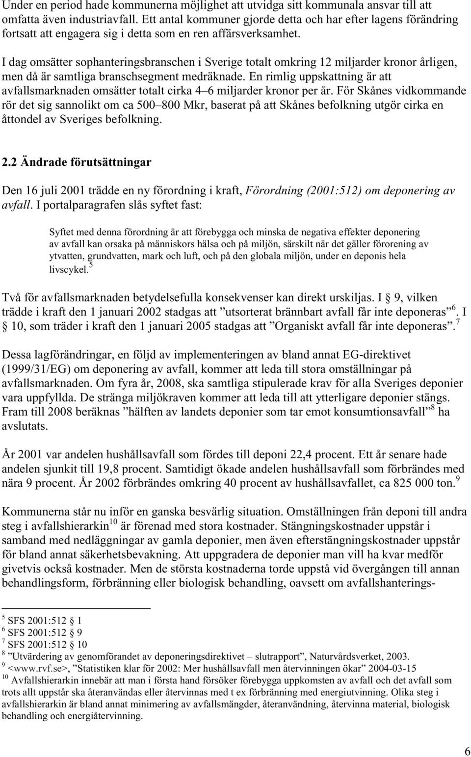 I dag omsätter sophanteringsbranschen i Sverige totalt omkring 12 miljarder kronor årligen, men då är samtliga branschsegment medräknade.