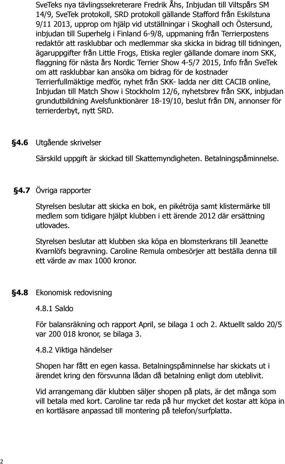 Etiska regler gällande domare inom SKK, flaggning för nästa års Nordic Terrier Show 4-5/7 2015, Info från SveTek om att rasklubbar kan ansöka om bidrag för de kostnader Terrierfullmäktige medför,