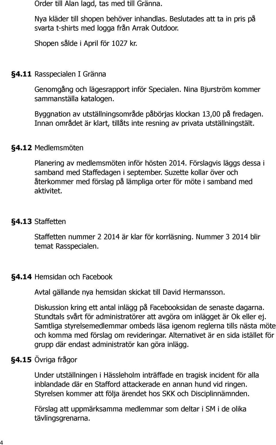 Innan området är klart, tillåts inte resning av privata utställningstält. 4.12 Medlemsmöten Planering av medlemsmöten inför hösten 2014. Förslagvis läggs dessa i samband med Staffedagen i september.