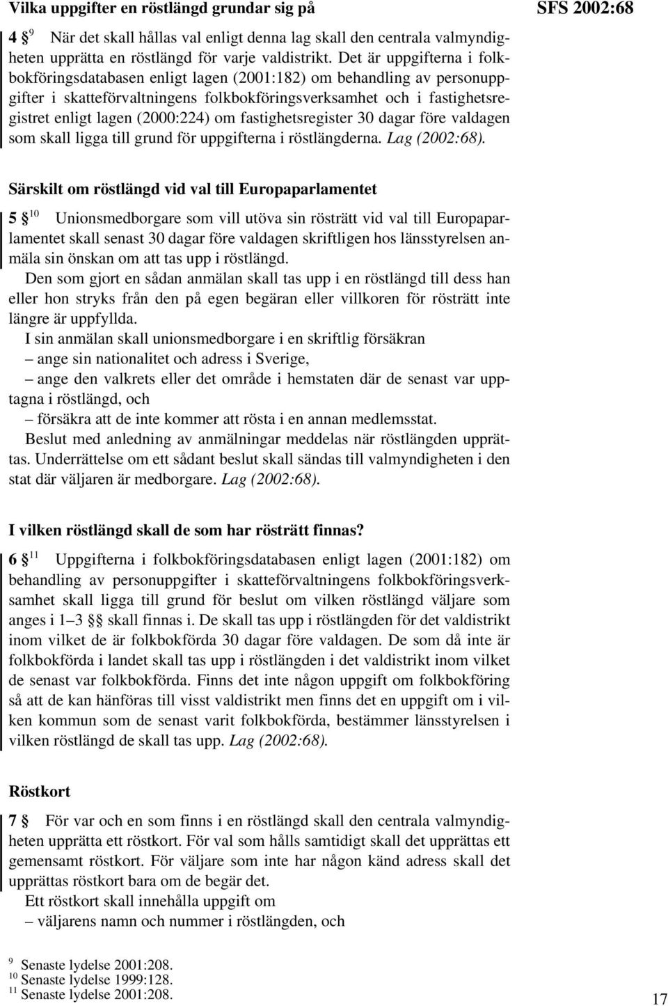 om fastighetsregister 30 dagar före valdagen som skall ligga till grund för uppgifterna i röstlängderna. Lag (2002:68).