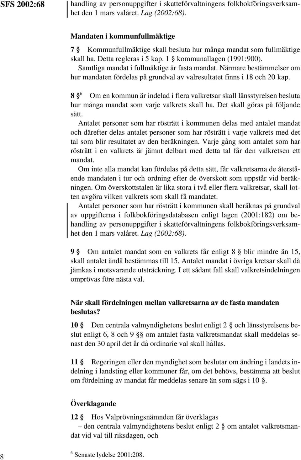 Samtliga mandat i fullmäktige är fasta mandat. Närmare bestämmelser om hur mandaten fördelas på grundval av valresultatet finns i 18 och 20 kap.