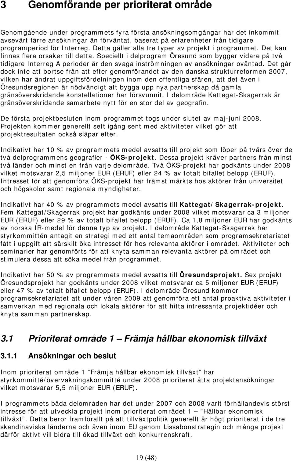 Speciellt i delprogram Öresund som bygger vidare på två tidigare Interreg A perioder är den svaga inströmningen av ansökningar oväntad.
