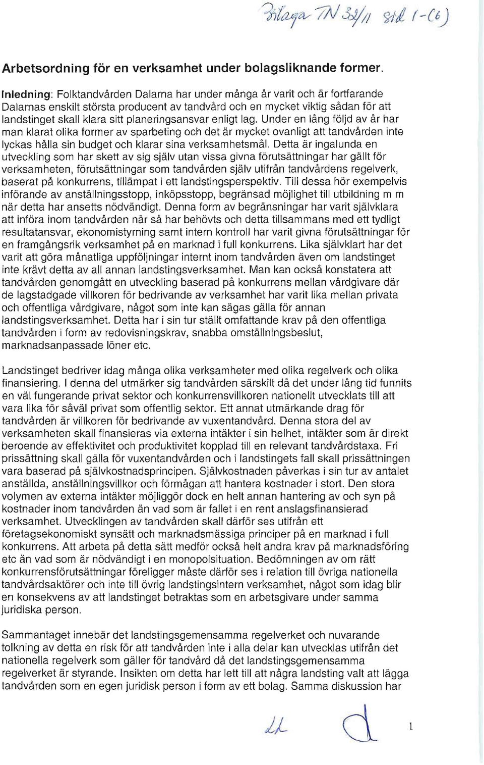 planeringsansvar enligt lag. Under en lång följd av år har man klarat olika former av sparbeting och det är mycket ovanligt att tandvården inte lyckas hålla sin budget och klarar sina verksamhetsmål.