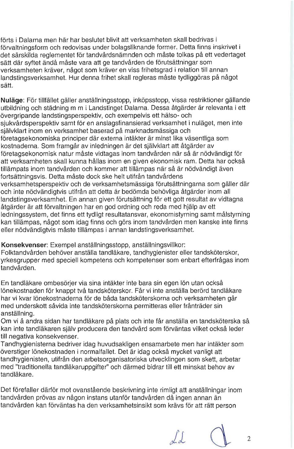 kräver, något som kräver en viss frihetsgrad i relation till annan landstingsverksamhet. Hur denna frihet skall regleras måste tydliggö ras på något sätt.