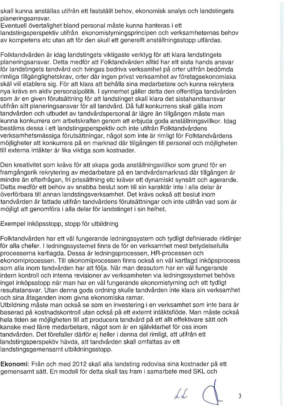 generellt anställningsstopp utfärdas. Folktandvården är idag landstingets viktigaste verktyg för att klara landstingets planeringsansvar.