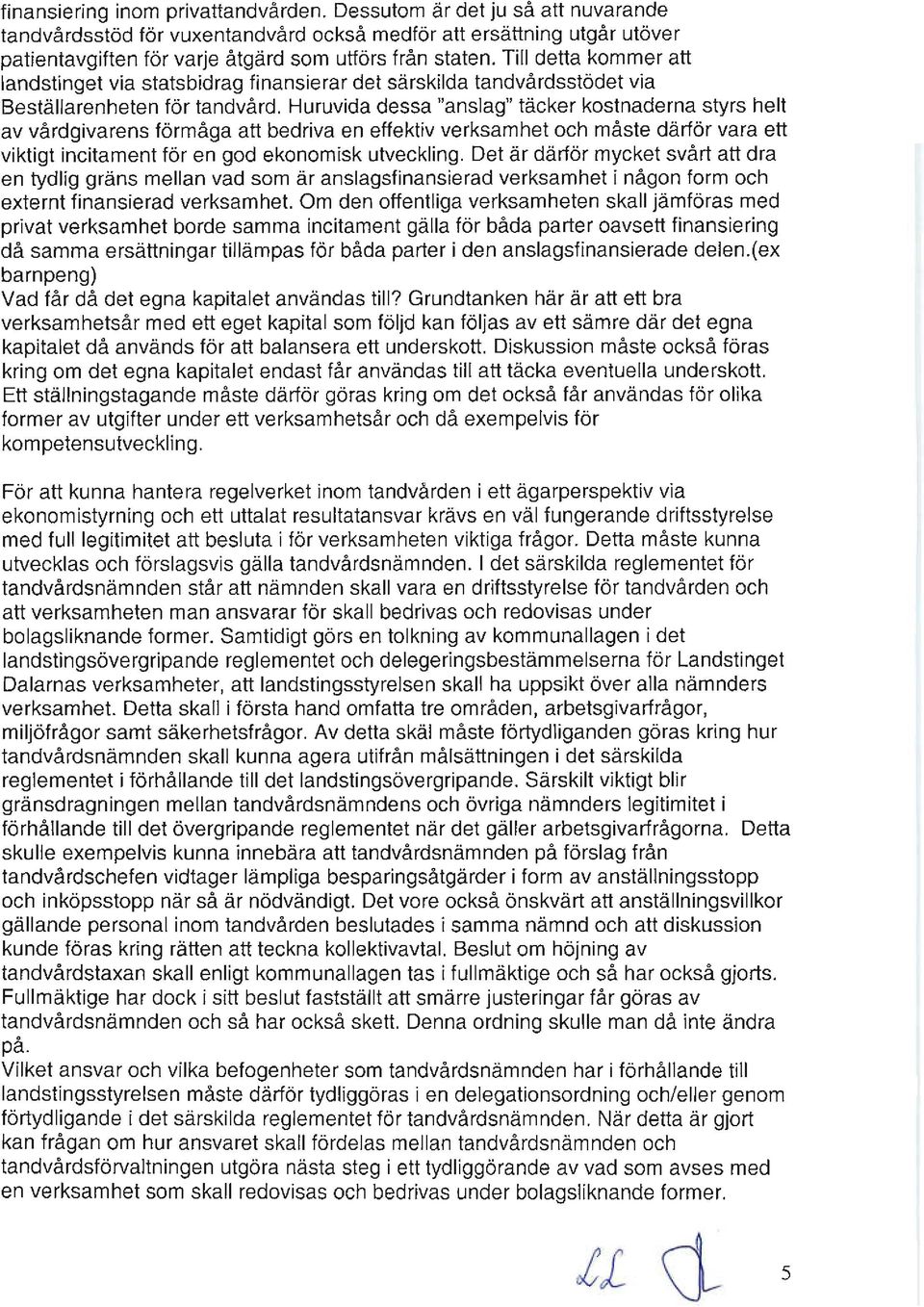 Till detta kommer att landstinget via statsbidrag finansierar det särskilda tandvårdsstödet via Beställarenheten för tandvård.