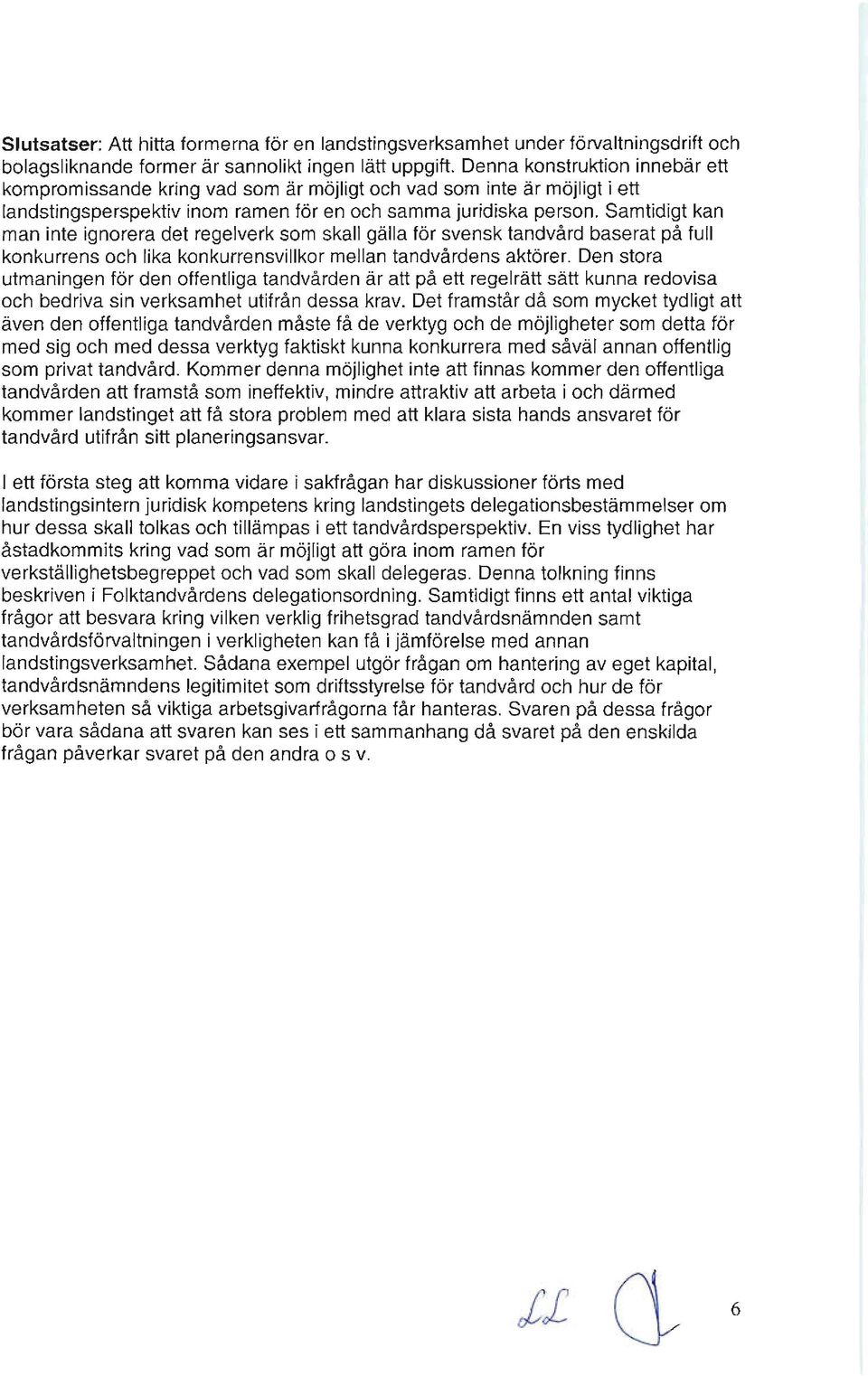 Samtidigt kan man inte ignorera det regelverk som skall gälla för svensk tandvå rd baserat på full konkurrens och lika konkurrensvillkor mellan tandvårdens aktörer.