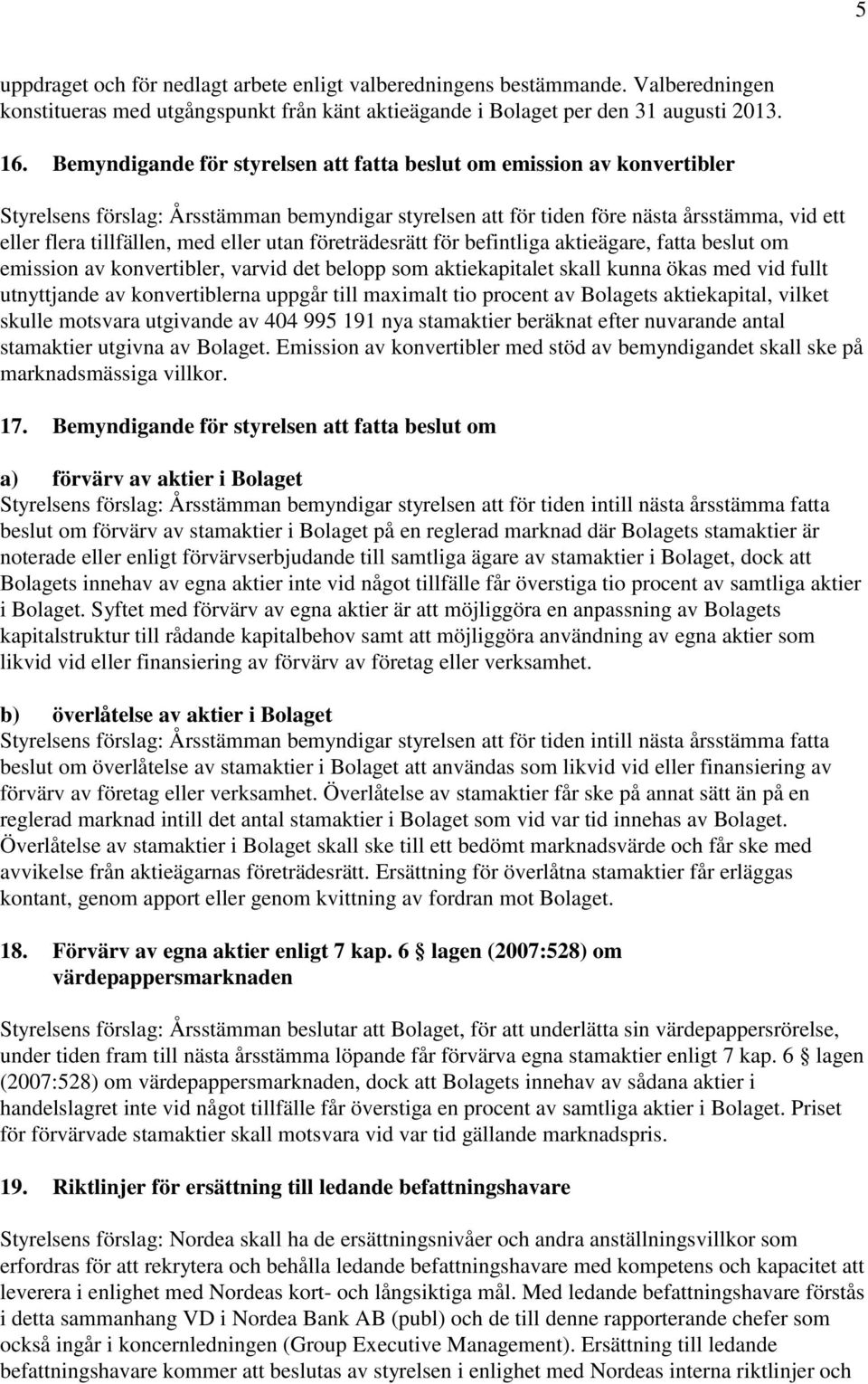 eller utan företrädesrätt för befintliga aktieägare, fatta beslut om emission av konvertibler, varvid det belopp som aktiekapitalet skall kunna ökas med vid fullt utnyttjande av konvertiblerna uppgår