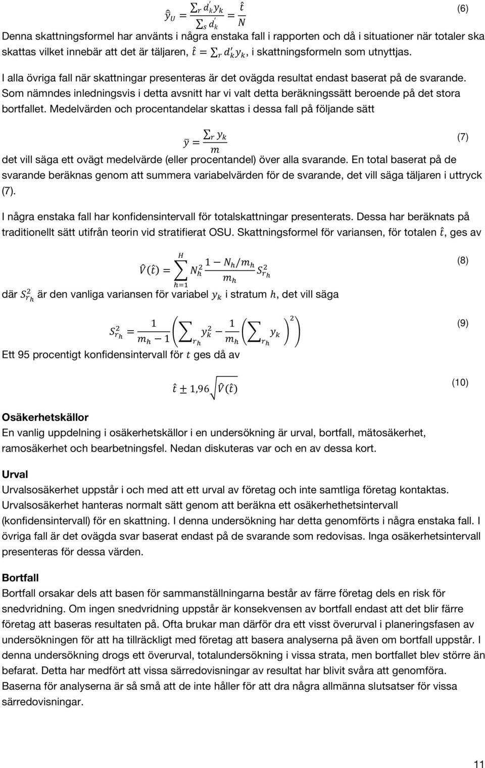 Som nämndes inledningsvis i detta avsnitt har vi valt detta beräkningssätt beroende på det stora bortfallet.