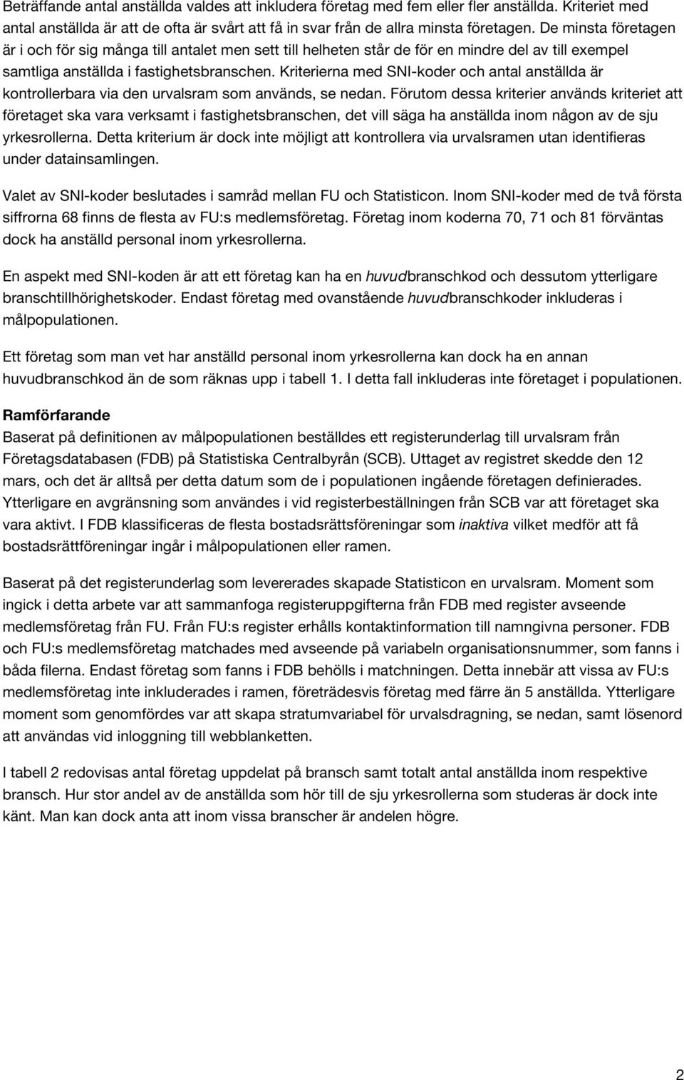 Kriterierna med SNI-koder och antal anställda är kontrollerbara via den urvalsram som används, se nedan.