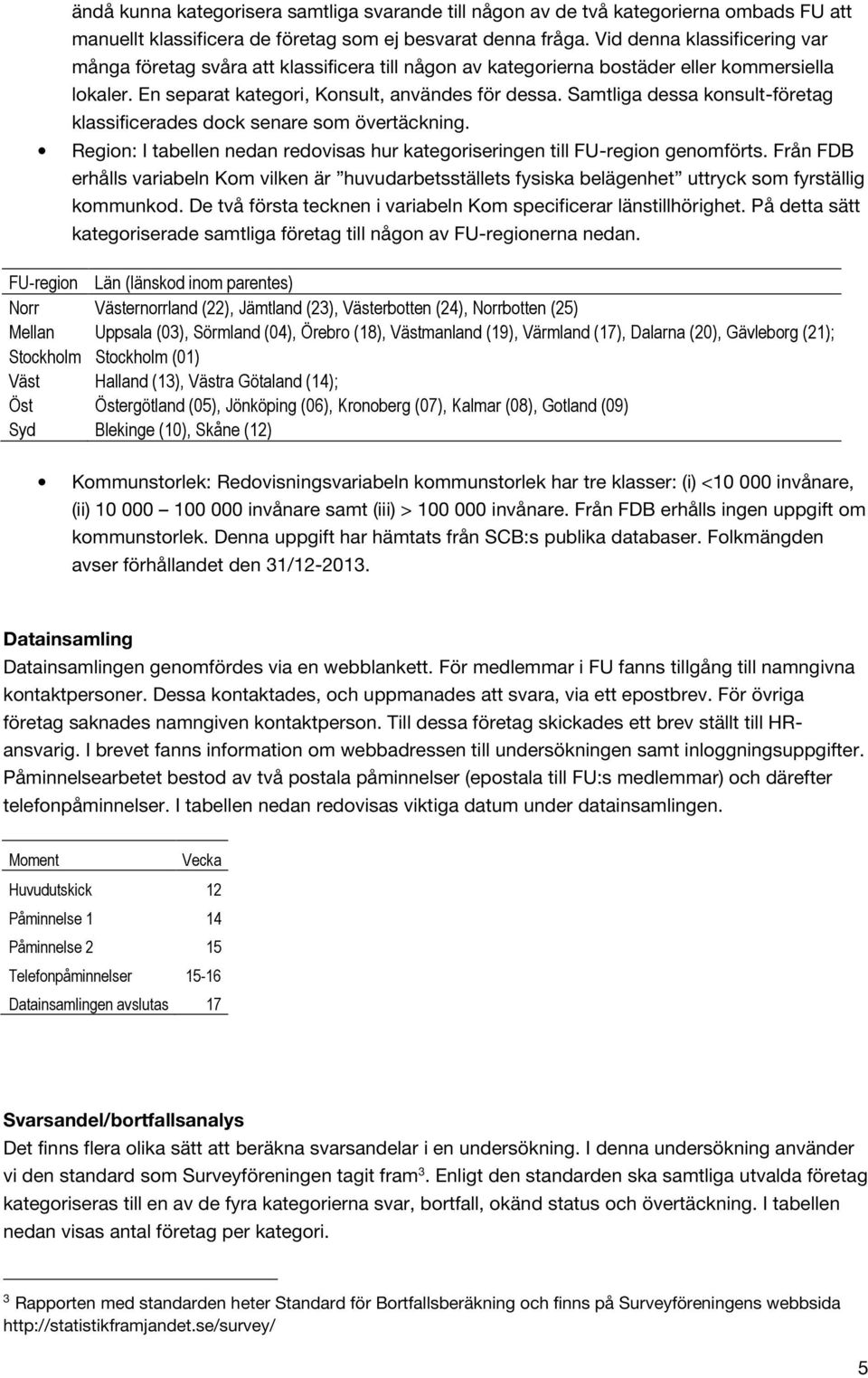 Samtliga dessa konsult-företag klassificerades dock senare som övertäckning. Region: I tabellen nedan redovisas hur kategoriseringen till FU-region genomförts.