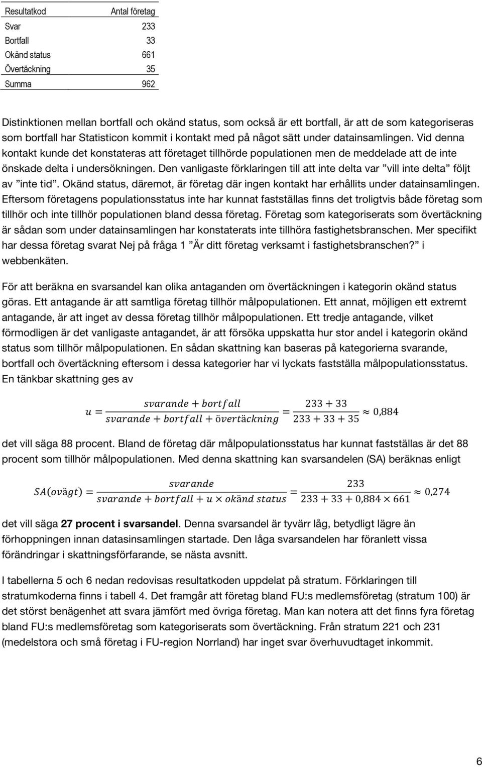 Vid denna kontakt kunde det konstateras att företaget tillhörde populationen men de meddelade att de inte önskade delta i undersökningen.