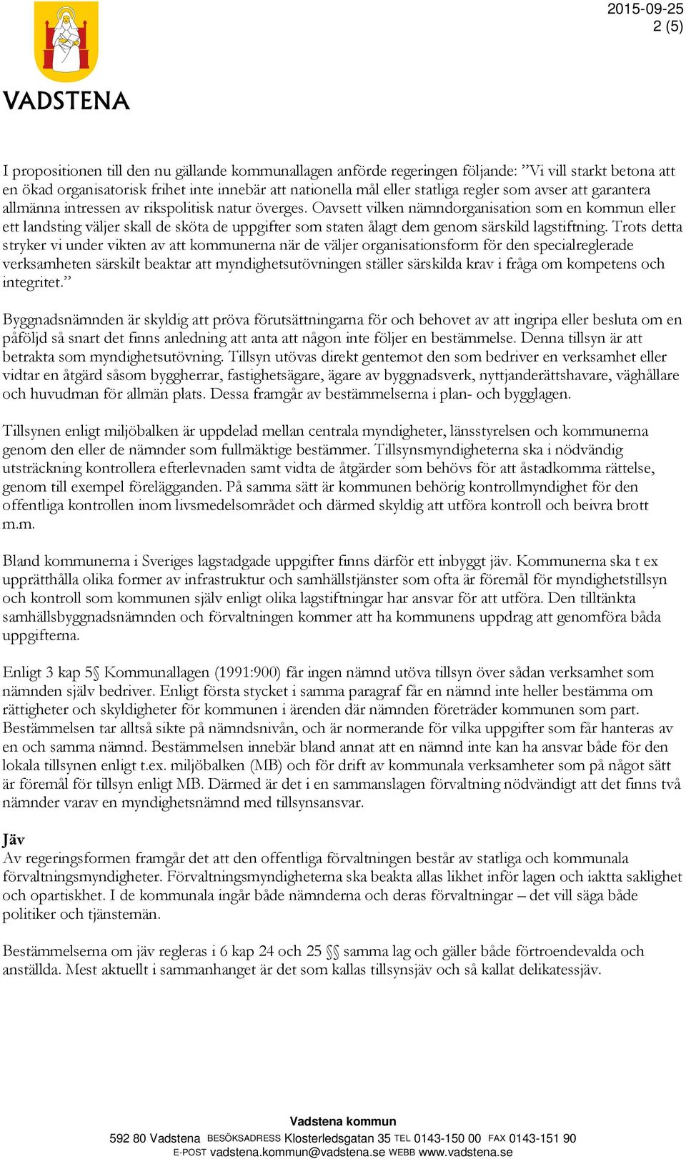 Oavsett vilken nämndorganisation som en kommun eller ett landsting väljer skall de sköta de uppgifter som staten ålagt dem genom särskild lagstiftning.