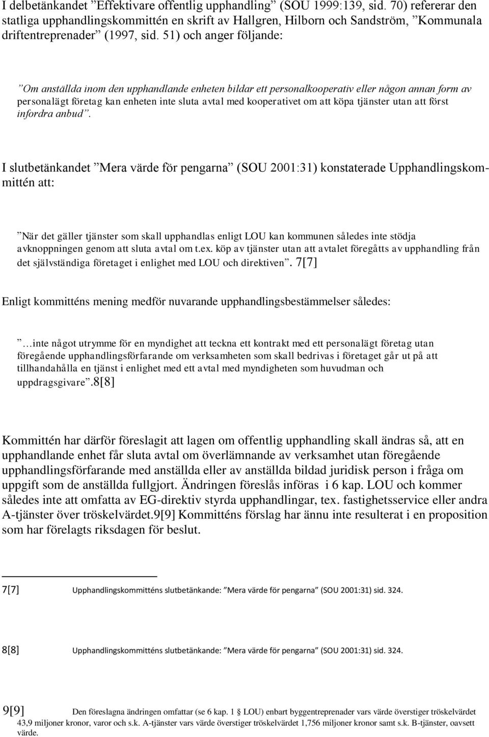 51) och anger följande: Om anställda inom den upphandlande enheten bildar ett personalkooperativ eller någon annan form av personalägt företag kan enheten inte sluta avtal med kooperativet om att