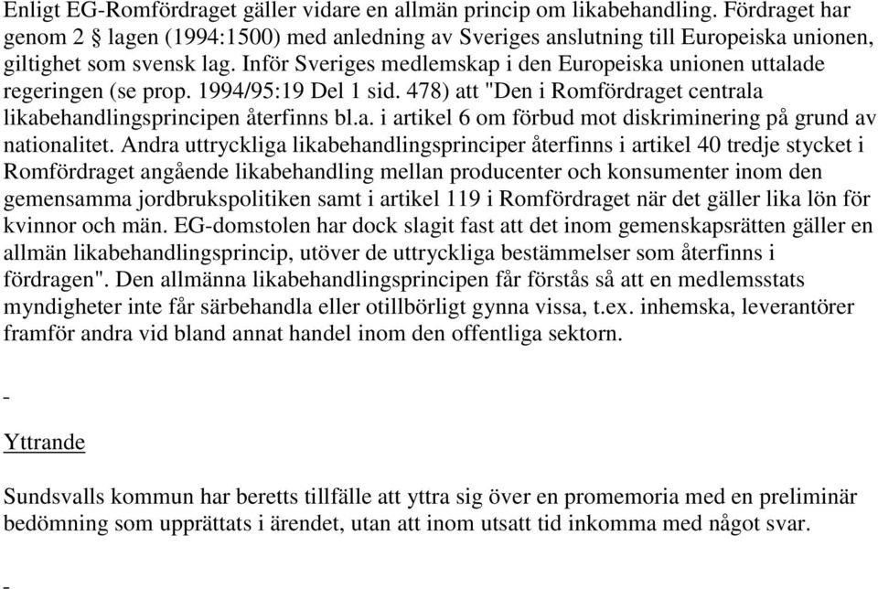 Inför Sveriges medlemskap i den Europeiska unionen uttalade regeringen (se prop. 1994/95:19 Del 1 sid. 478) att "Den i Romfördraget centrala likabehandlingsprincipen återfinns bl.a. i artikel 6 om förbud mot diskriminering på grund av nationalitet.