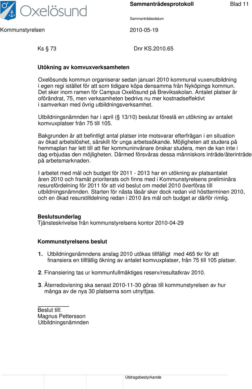 Det sker inom ramen för Campus Oxelösund på Breviksskolan. Antalet platser är oförändrat, 75, men verksamheten bedrivs nu mer kostnadseffektivt i samverkan med övrig utbildningsverksamhet.