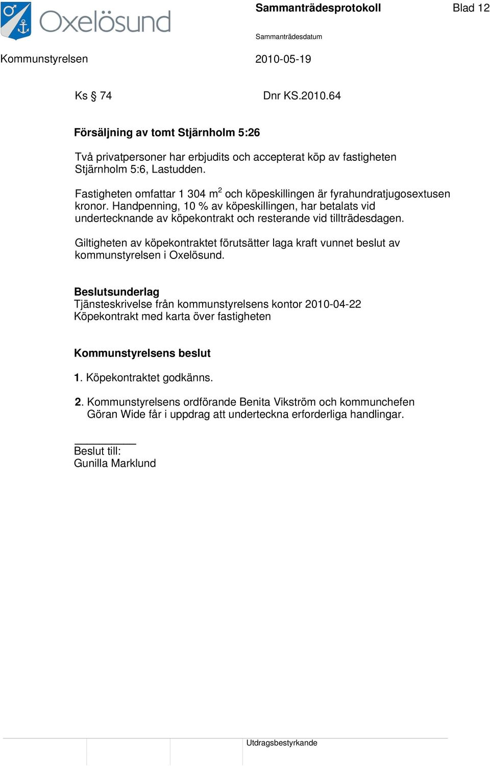 Handpenning, 10 % av köpeskillingen, har betalats vid undertecknande av köpekontrakt och resterande vid tillträdesdagen.