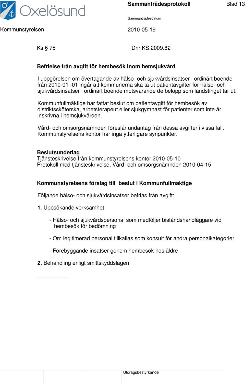 för hälso- och sjukvårdsinsatser i ordinärt boende motsvarande de belopp som landstinget tar ut.
