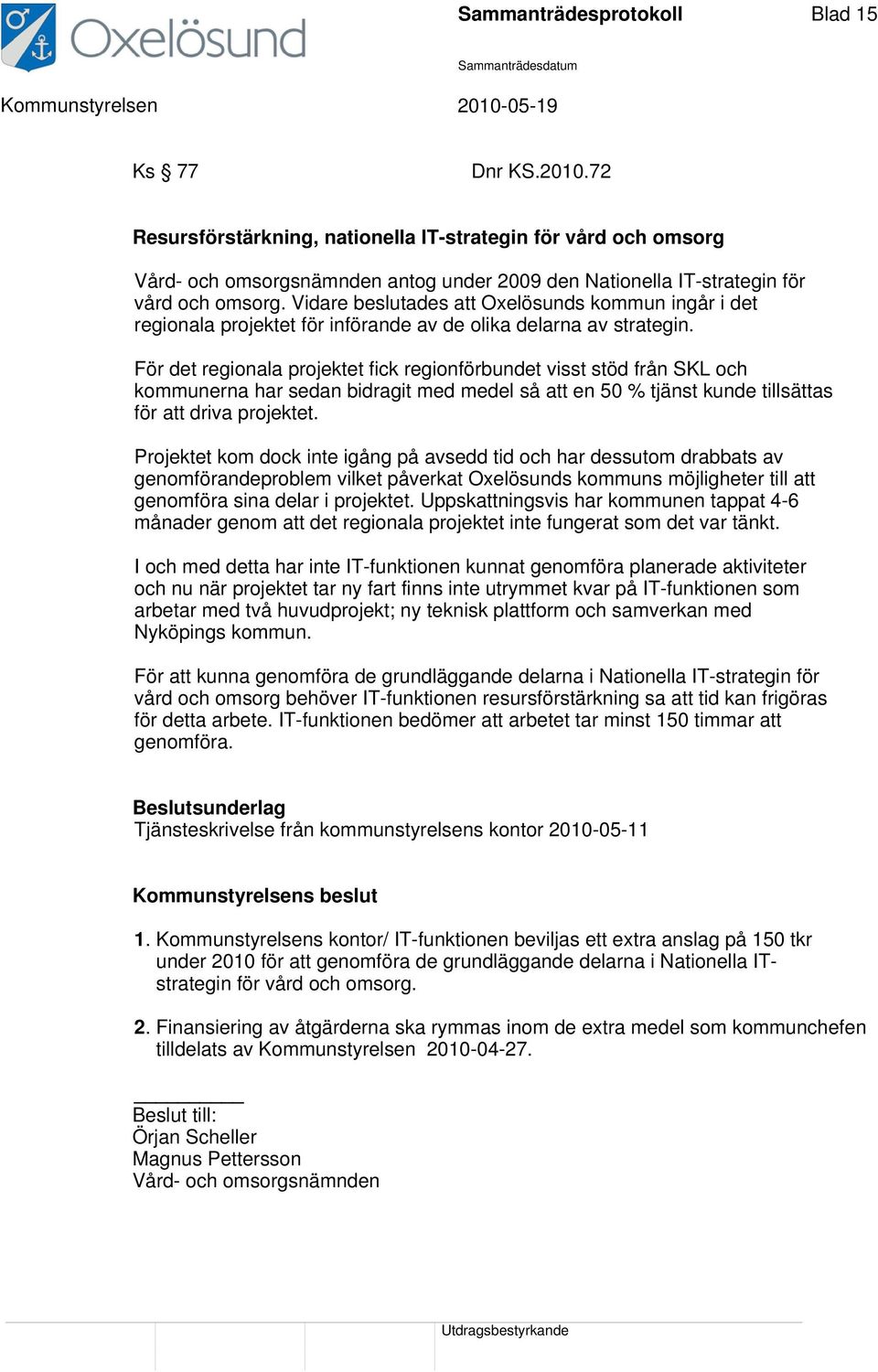 Vidare beslutades att Oxelösunds kommun ingår i det regionala projektet för införande av de olika delarna av strategin.