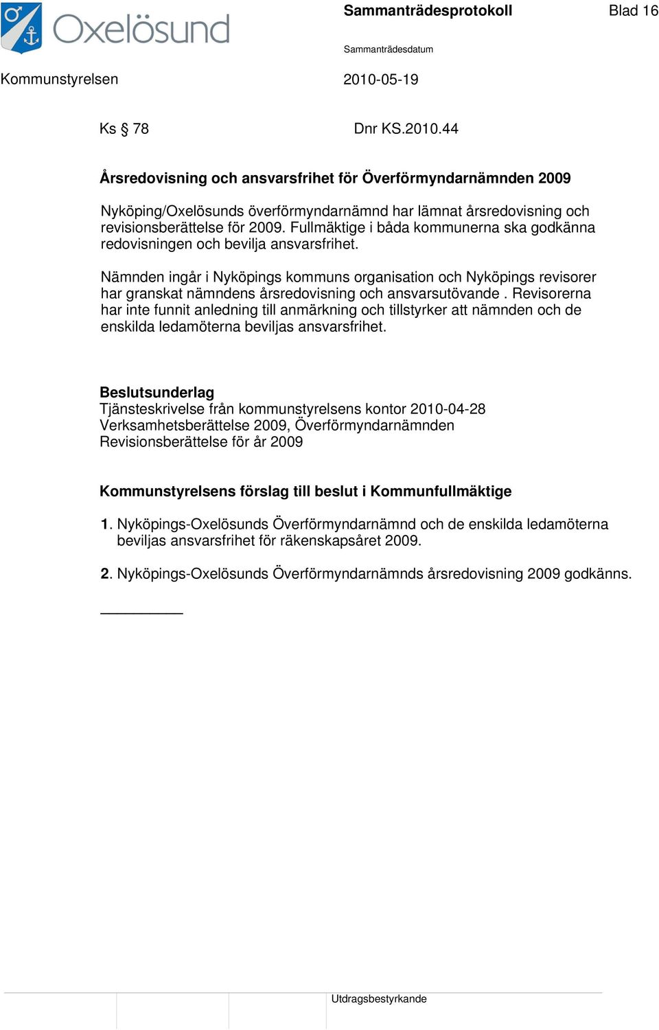 Fullmäktige i båda kommunerna ska godkänna redovisningen och bevilja ansvarsfrihet.