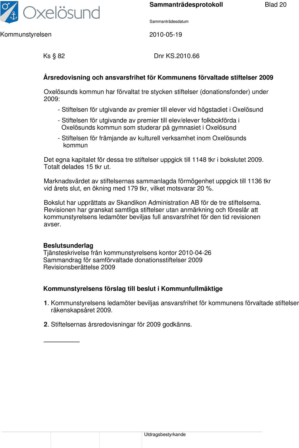 till elever vid högstadiet i Oxelösund - Stiftelsen för utgivande av premier till elev/elever folkbokförda i Oxelösunds kommun som studerar på gymnasiet i Oxelösund - Stiftelsen för främjande av
