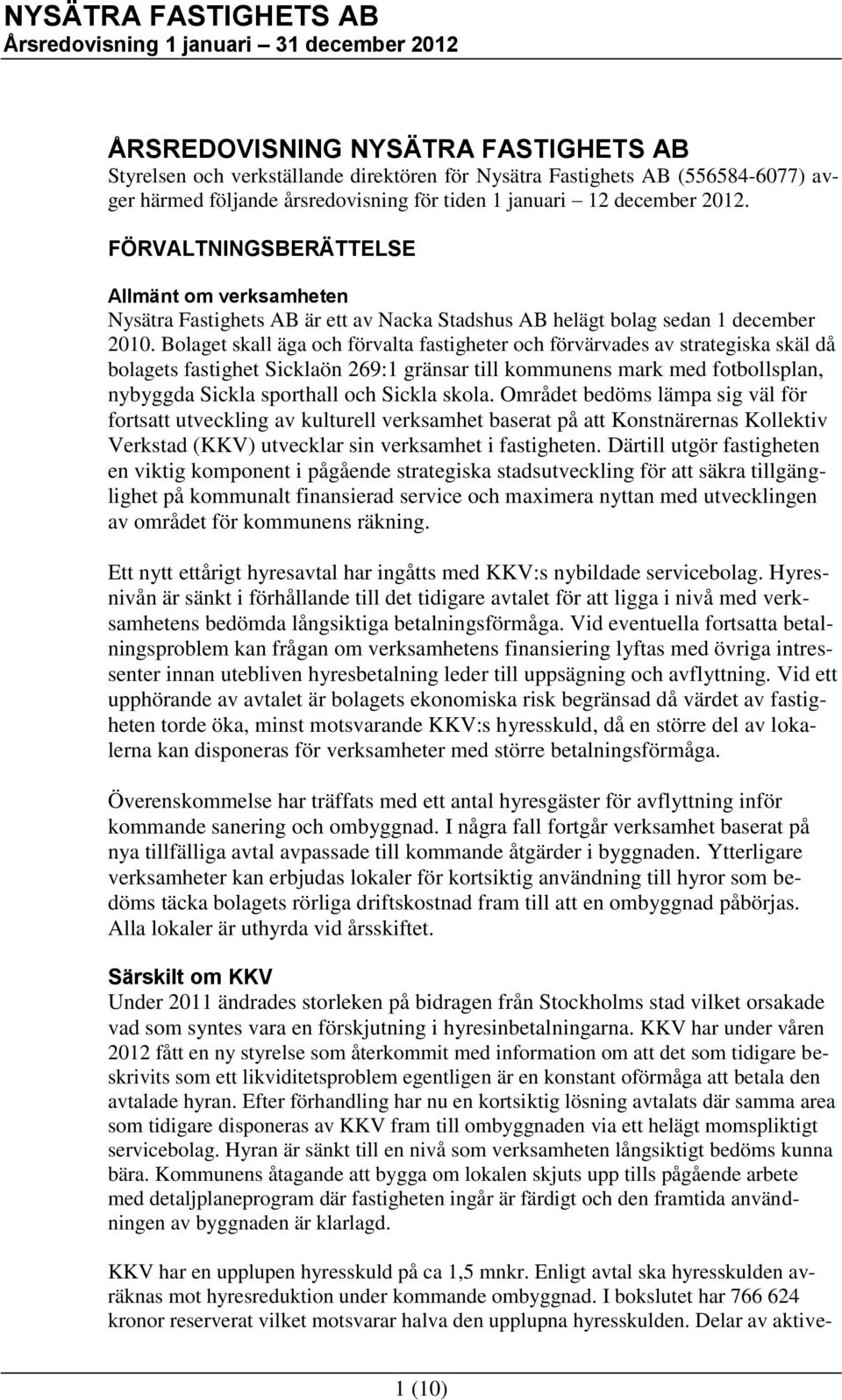 Bolaget skall äga och förvalta fastigheter och förvärvades av strategiska skäl då bolagets fastighet Sicklaön 269:1 gränsar till kommunens mark med fotbollsplan, nybyggda Sickla sporthall och Sickla