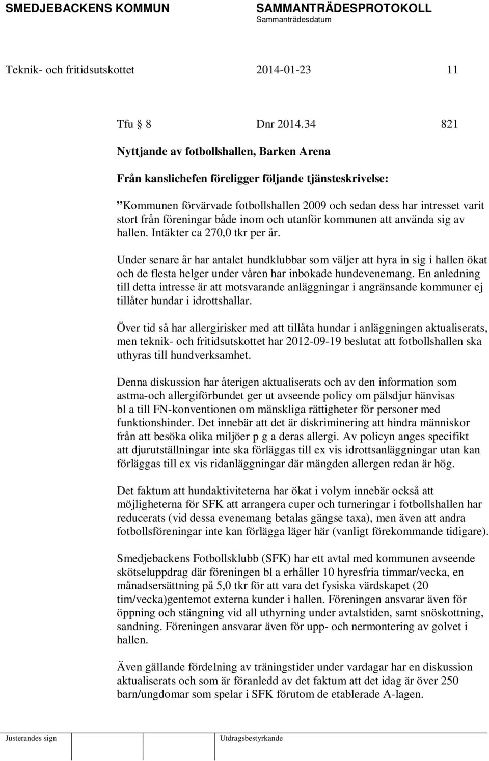 föreningar både inom och utanför kommunen att använda sig av hallen. Intäkter ca 270,0 tkr per år.