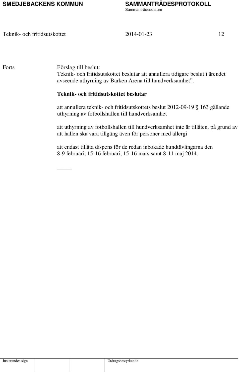 Teknik- och fritidsutskottet beslutar att annullera teknik- och fritidsutskottets beslut 2012-09-19 163 gällande uthyrning av fotbollshallen till