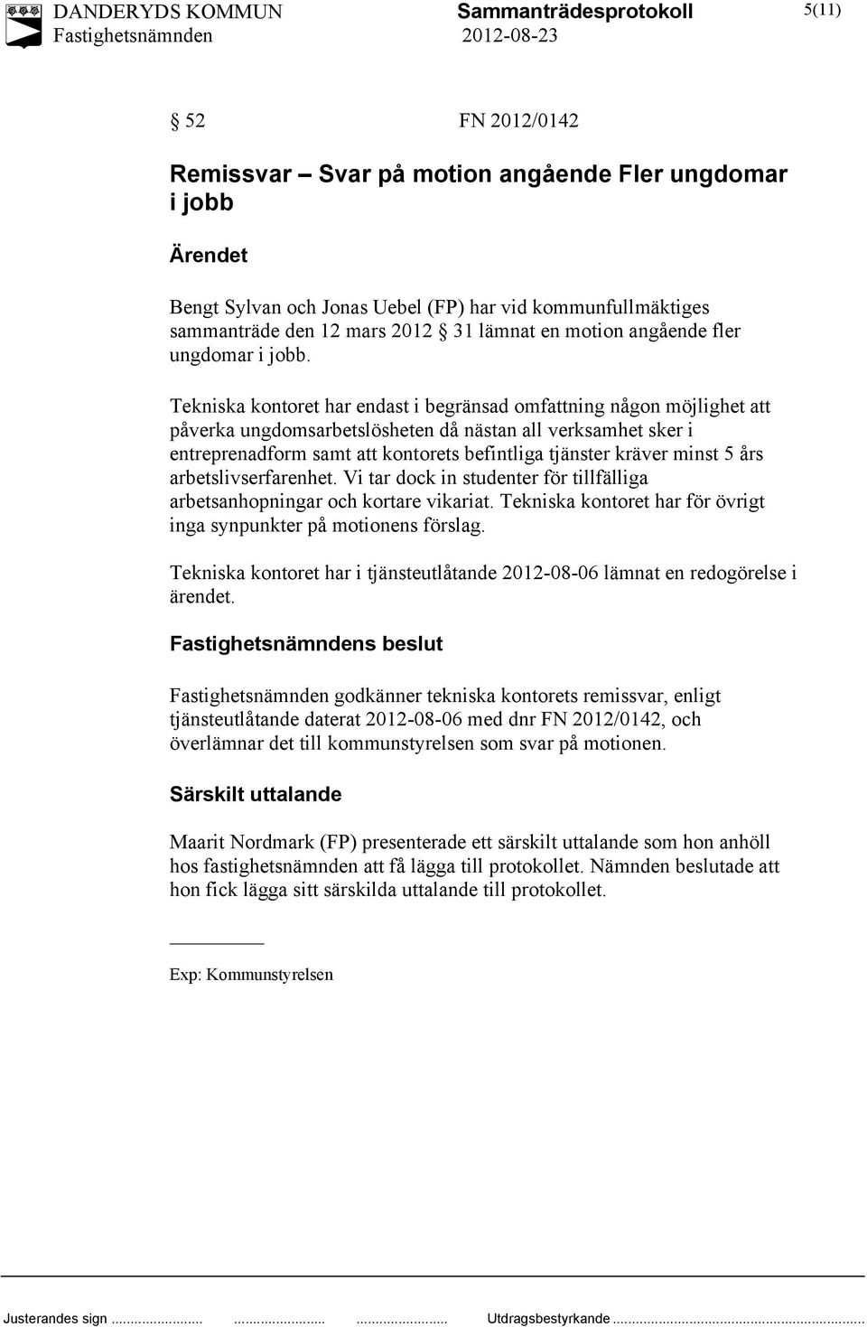 Tekniska kontoret har endast i begränsad omfattning någon möjlighet att påverka ungdomsarbetslösheten då nästan all verksamhet sker i entreprenadform samt att kontorets befintliga tjänster kräver