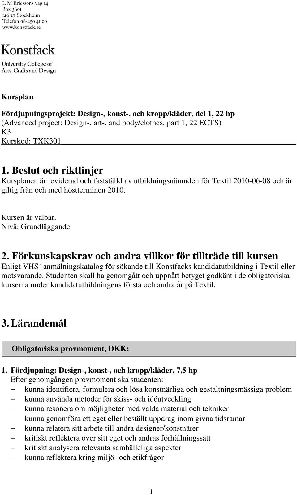 Förkunskapskrav och andra villkor för tillträde till kursen Enligt VHS anmälningskatalog för sökande till Konstfacks kandidatutbildning i Textil eller motsvarande.
